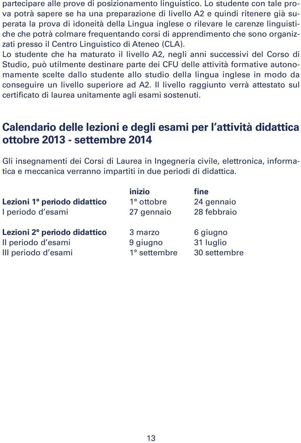 colmare frequentando corsi di apprendimento che sono organizzati presso il Centro Linguistico di Ateneo (CLA).