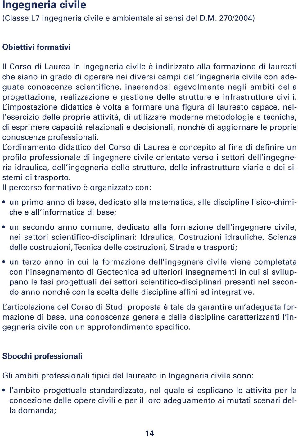 conoscenze scientifiche, inserendosi agevolmente negli ambiti della progettazione, realizzazione e gestione delle strutture e infrastrutture civili.