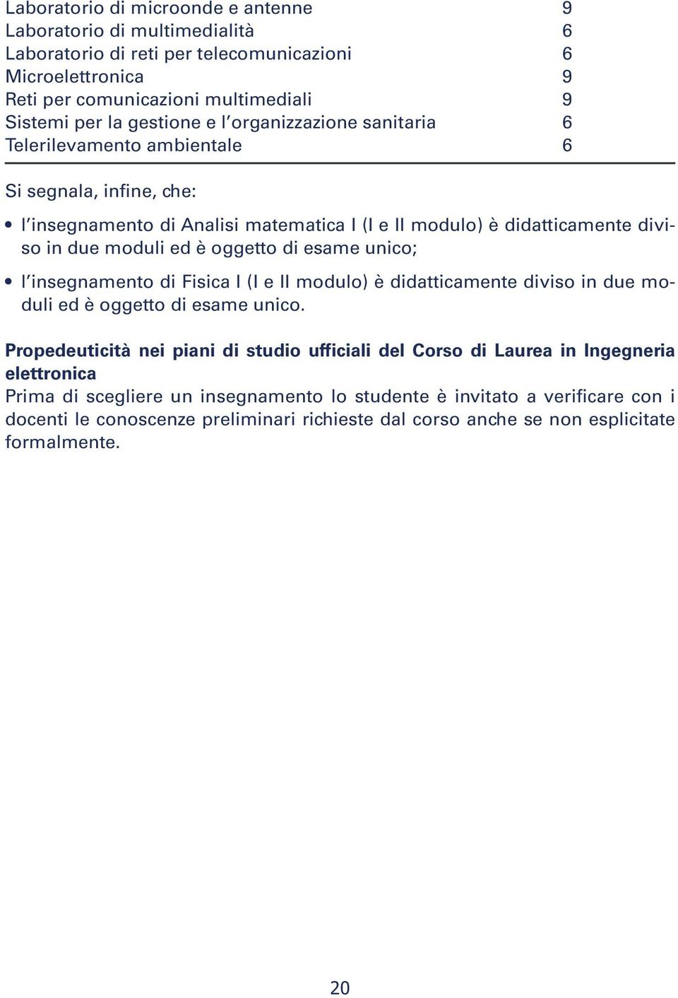 esame unico; l insegnamento di Fisica I (I e II modulo) è didatticamente diviso in due moduli ed è oggetto di esame unico.