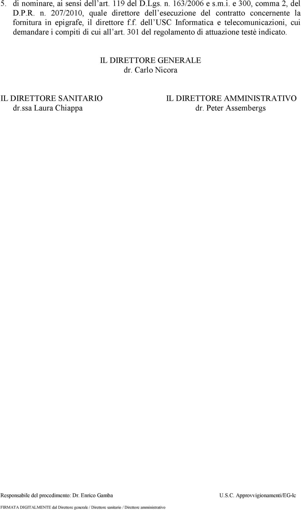 301 del regolamento di attuazione testè indicato. IL DIRETTORE GENERALE dr. Carlo Nicora IL DIRETTORE SANITARIO dr.