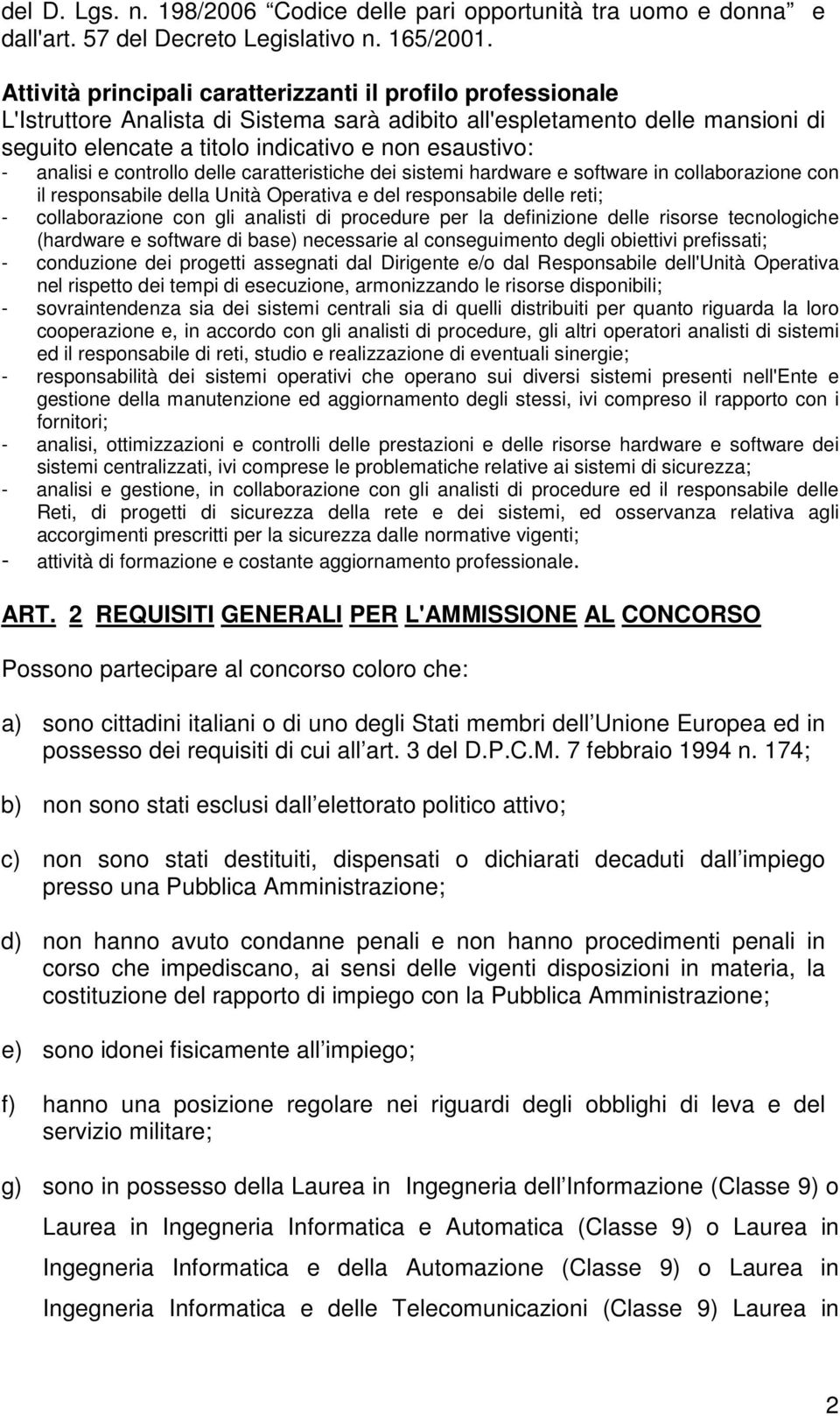 analisi e controllo delle caratteristiche dei sistemi hardware e software in collaborazione con il responsabile della Unità Operativa e del responsabile delle reti; - collaborazione con gli analisti