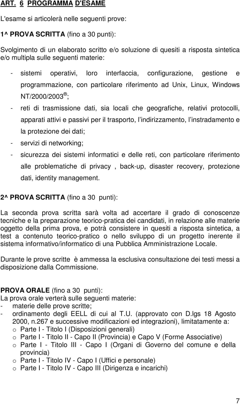 dati, sia locali che geografiche, relativi protocolli, apparati attivi e passivi per il trasporto, l indirizzamento, l instradamento e la protezione dei dati; - servizi di networking; - sicurezza dei