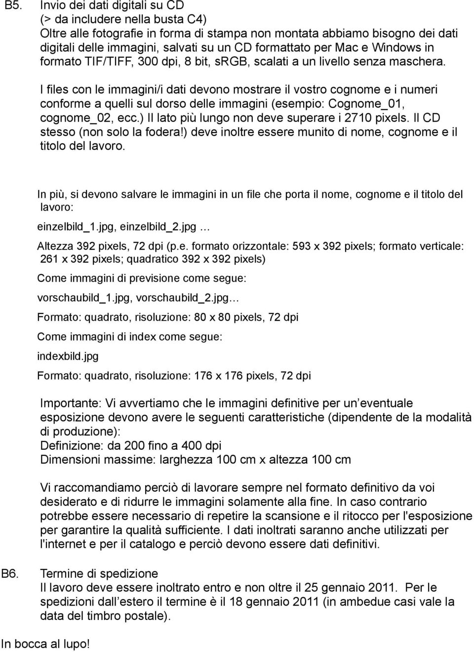 I files cn le immagini/i dati devn mstrare il vstr cgnme e i numeri cnfrme a quelli sul drs delle immagini (esempi: Cgnme_01, cgnme_02, ecc.) Il lat più lung nn deve superare i 2710 pixels.