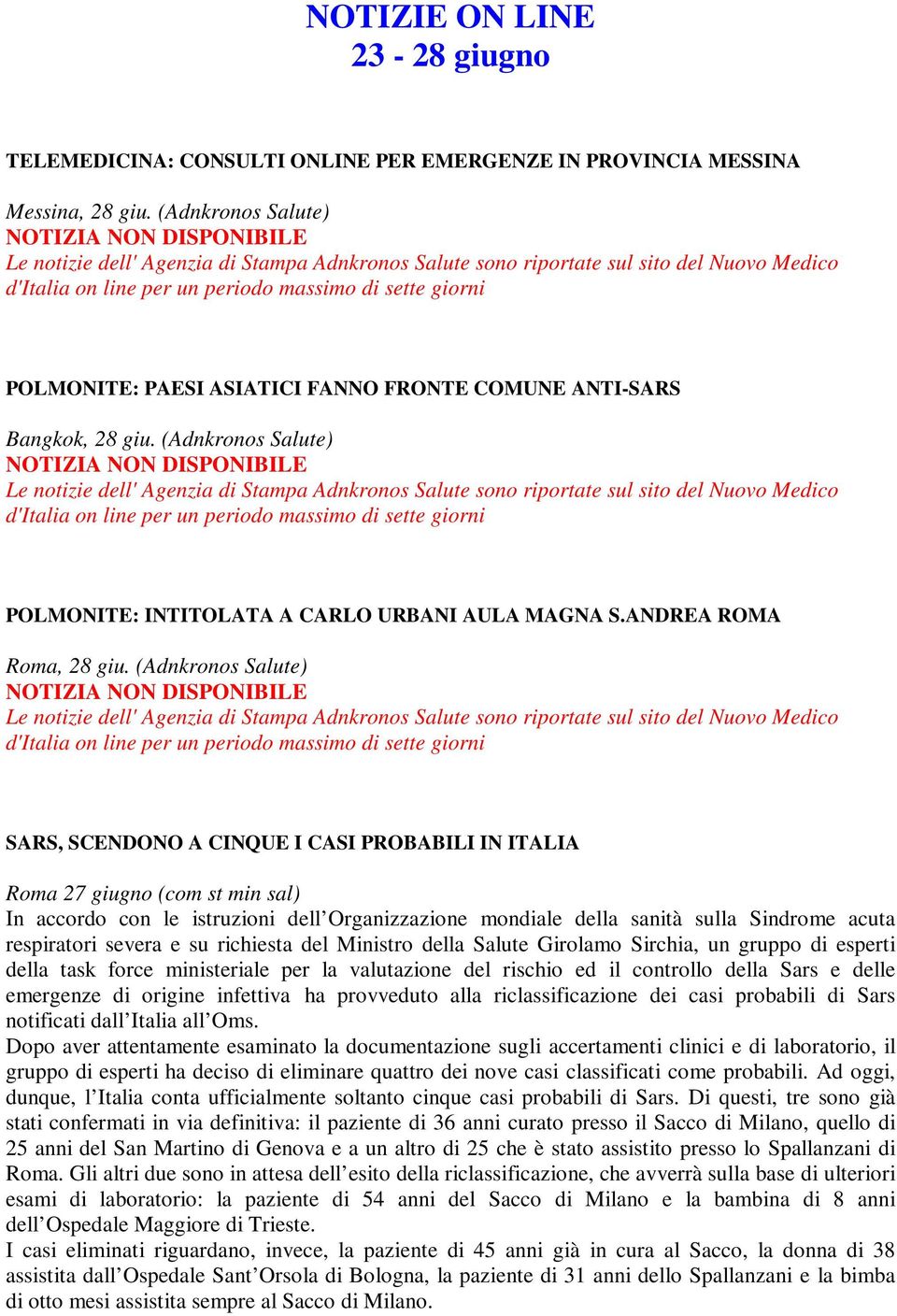 (Adnkronos Salute) SARS, SCENDONO A CINQUE I CASI PROBABILI IN ITALIA Roma 27 giugno (com st min sal) In accordo con le istruzioni dell Organizzazione mondiale della sanità sulla Sindrome acuta