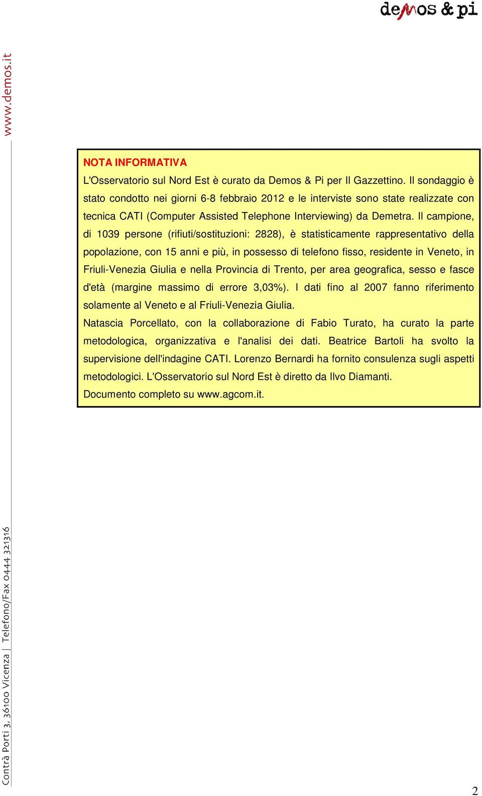 Il campione, di 1039 persone (rifiuti/sostituzioni: 2828), è statisticamente rappresentativo della popolazione, con 15 anni e più, in possesso di telefono fisso, residente in Veneto, in