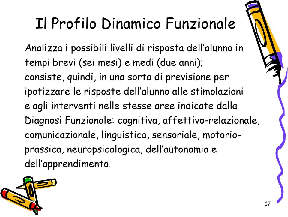 stimolazioni e agli interventi nelle stesse aree indicate dalla Diagnosi Funzionale: cognitiva,