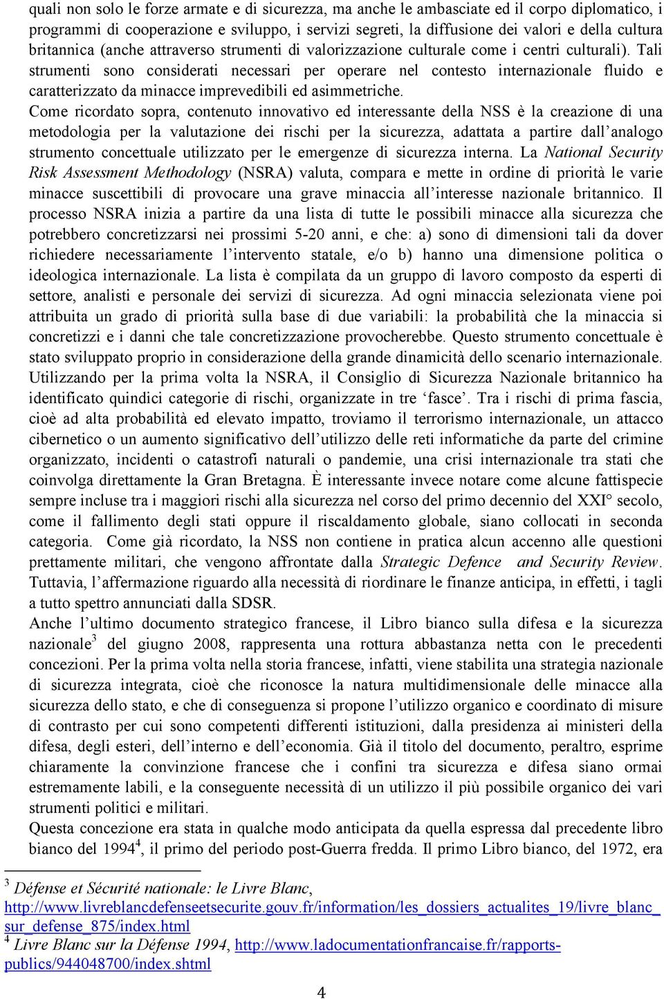 Tali strumenti sono considerati necessari per operare nel contesto internazionale fluido e caratterizzato da minacce imprevedibili ed asimmetriche.