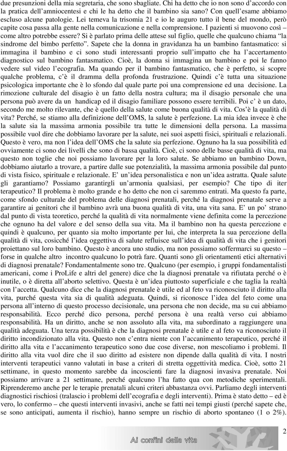 I pazienti si muovono così come altro potrebbe essere? Si è parlato prima delle attese sul figlio, quelle che qualcuno chiama la sindrome del bimbo perfetto.