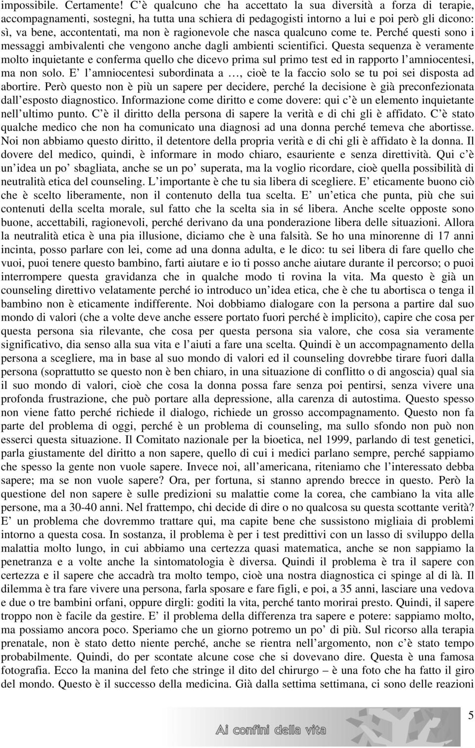 non è ragionevole che nasca qualcuno come te. Perché questi sono i messaggi ambivalenti che vengono anche dagli ambienti scientifici.