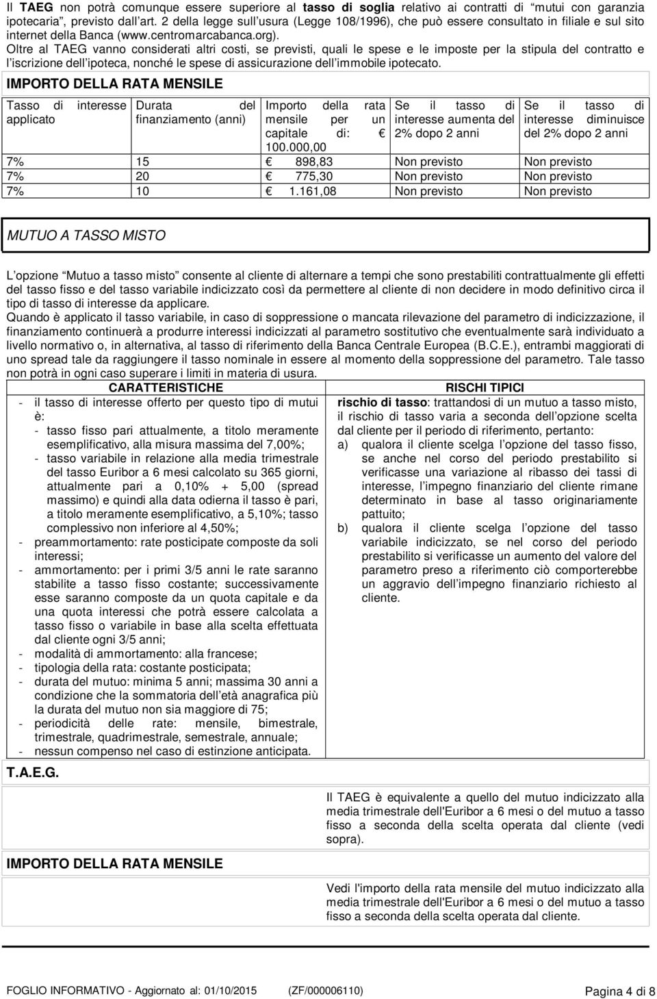 Oltre al TAEG vanno considerati altri costi, se previsti, quali le spese e le imposte per la stipula del contratto e l iscrizione dell ipoteca, nonché le spese di assicurazione dell immobile