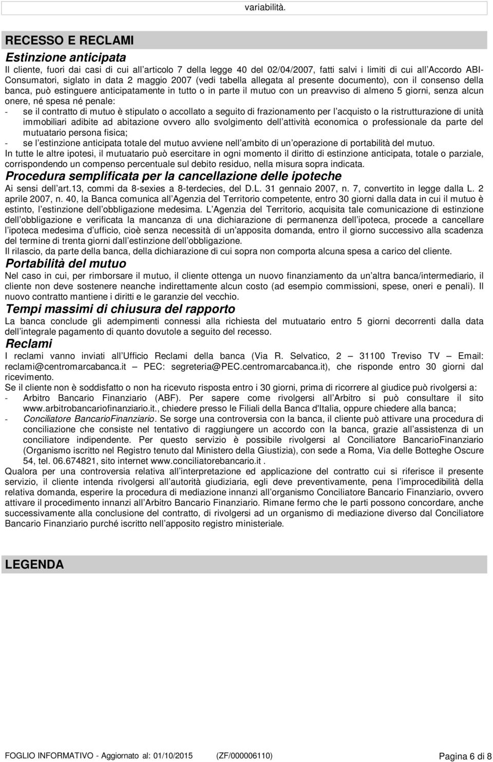 maggio 2007 (vedi tabella allegata al presente documento), con il consenso della banca, può estinguere anticipatamente in tutto o in parte il mutuo con un preavviso di almeno 5 giorni, senza alcun