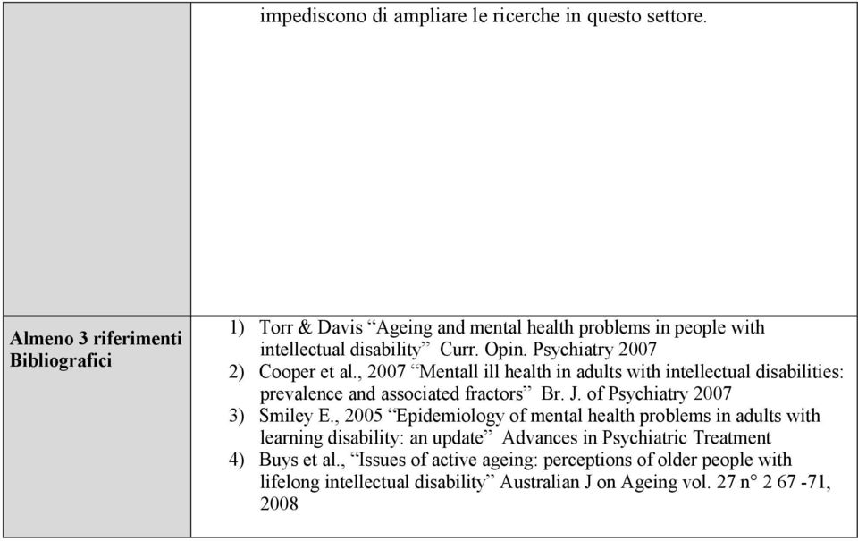 Psychiatry 2007 2) Cooper et al., 2007 Mentall ill health in adults with intellectual disabilities: prevalence and associated fractors Br. J.