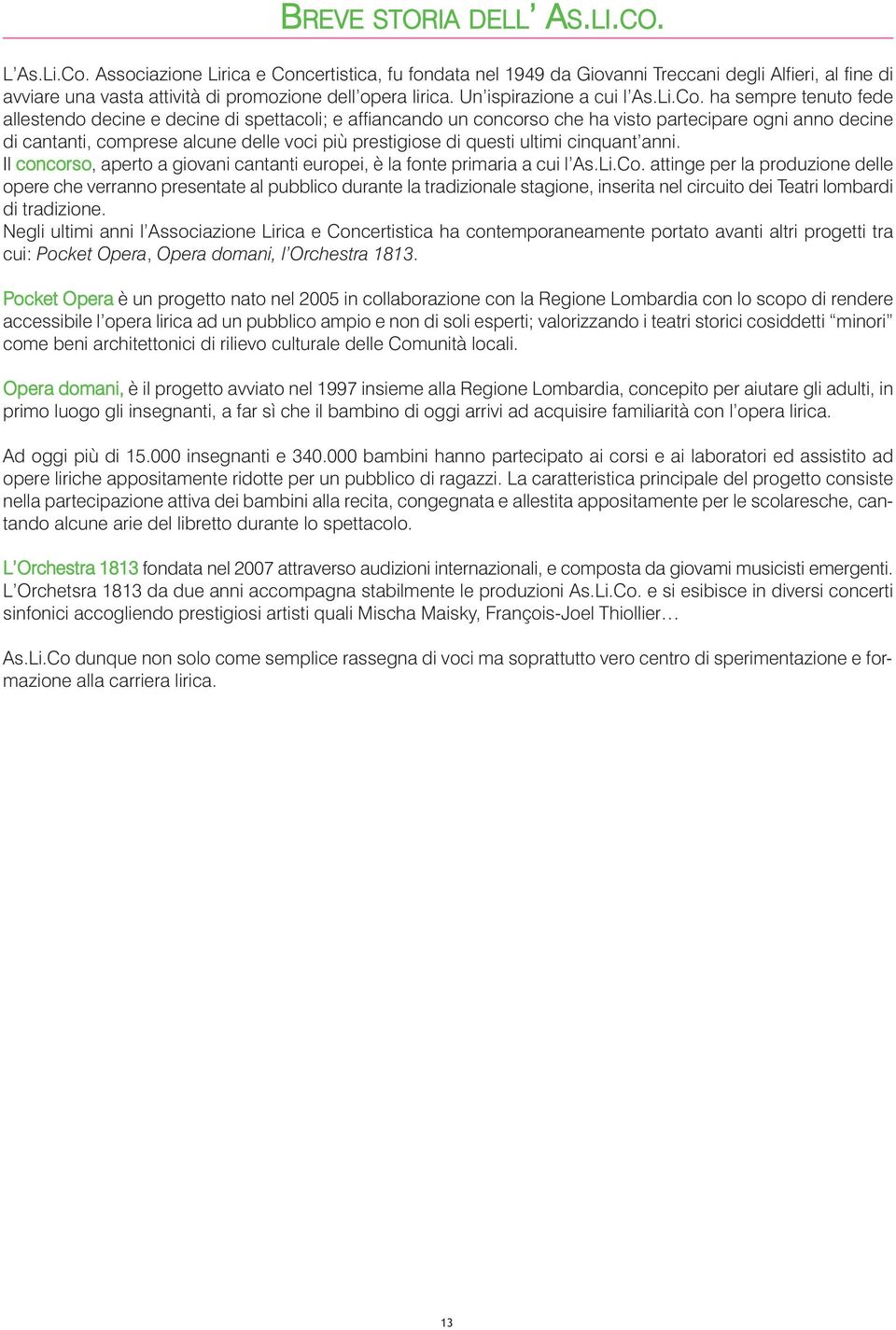 certistica, fu fondata nel 1949 da Giovanni Treccani degli Alfieri, al fine di avviare una vasta attività di promozione dell opera lirica. Un ispirazione a cui l As.Li.Co.
