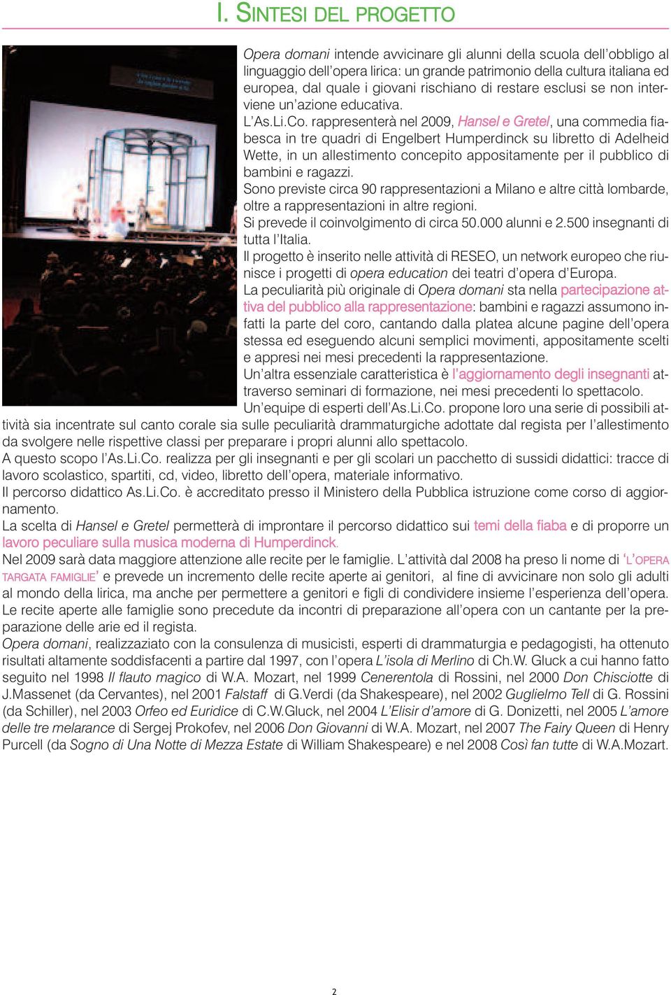 rappresenterà nel 2009, Hansel e Gretel, una commedia fiabesca in tre quadri di Engelbert Humperdinck su libretto di Adelheid Wette, in un allestimento concepito appositamente per il pubblico di