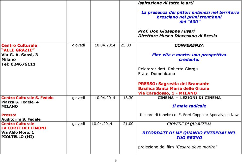 Fedele Centro Culturale LA CORTE DEI LIMONI Via Aldo Moro, 1 PIOLTELLO (MI) giovedì 10.04.2014 21.00 CONFERENZA Fine vita e morte: una prospettiva credente. Relatore: dott.