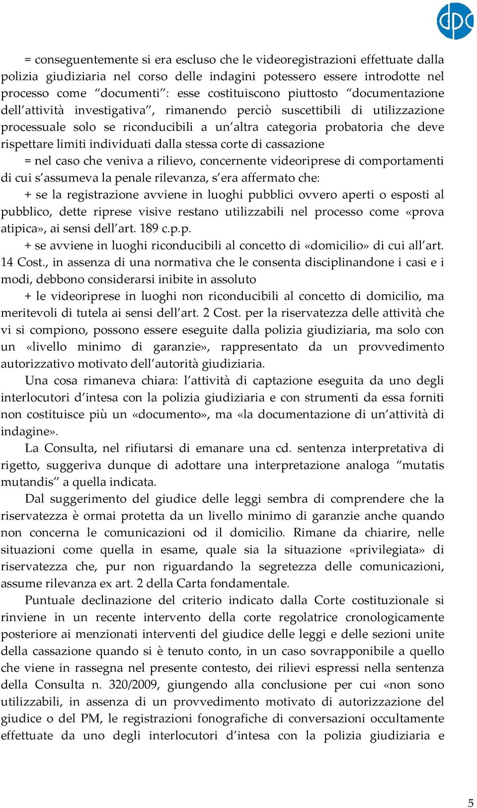 individuati dalla stessa corte di cassazione = nel caso che veniva a rilievo, concernente videoriprese di comportamenti di cui s assumeva la penale rilevanza, s era affermato che: + se la