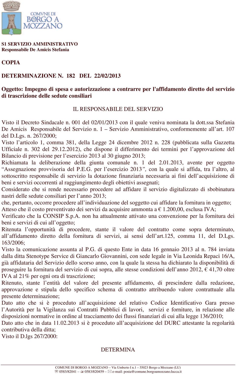 Sindacale n. 001 del 02/01/2013 con il quale veniva nominata la dott.ssa Stefania De Amicis Responsabile del Servizio n. 1 Servizio Amministrativo, conformemente all art. 107 del D.Lgs. n. 267/2000; Visto l articolo 1, comma 381, della Legge 24 dicembre 2012 n.