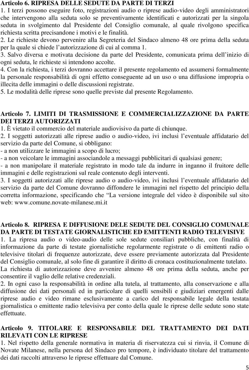 svolgimento dal Presidente del Consiglio comunale, al quale rivolgono specifica richiesta scritta precisandone i motivi e le finalità. 2.