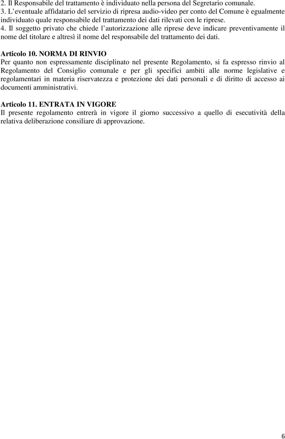 Il soggetto privato che chiede l autorizzazione alle riprese deve indicare preventivamente il nome del titolare e altresì il nome del responsabile del trattamento dei dati. Articolo 10.