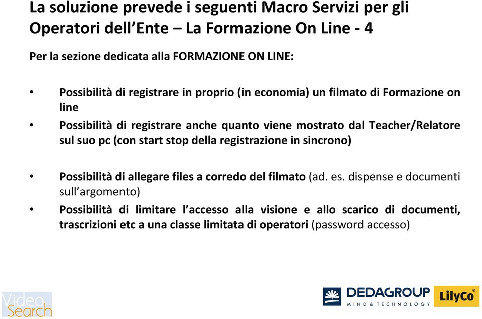 Teacher/Relatore sul suo pc (con start stop della registrazione in sincrono) Possibilitàdi allegare files a corredo del filmato (ad. es.