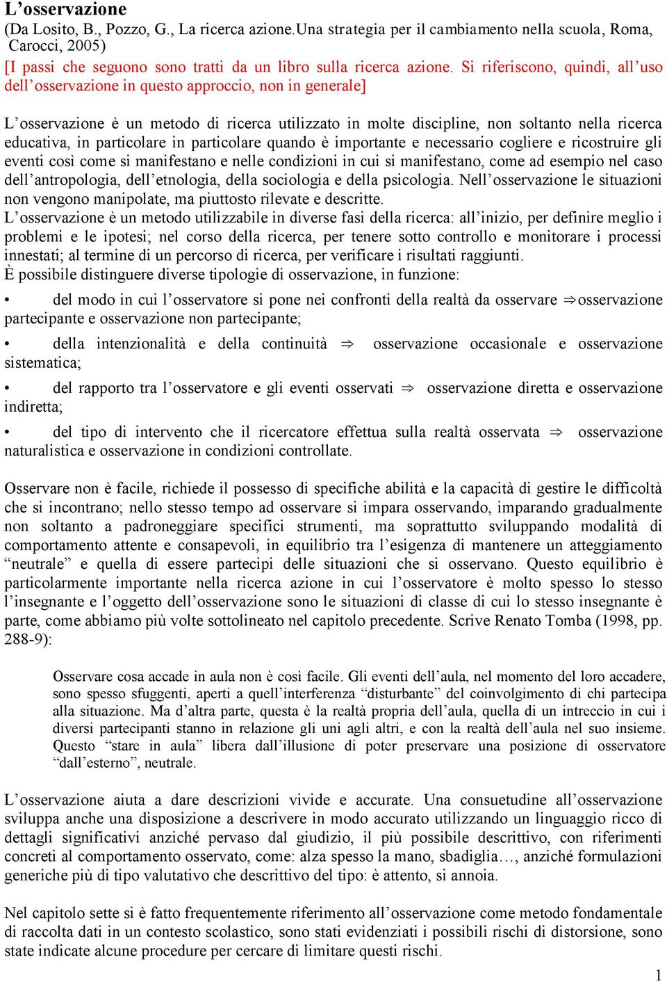 particolare in particolare quando è importante e necessario cogliere e ricostruire gli eventi così come si manifestano e nelle condizioni in cui si manifestano, come ad esempio nel caso dell