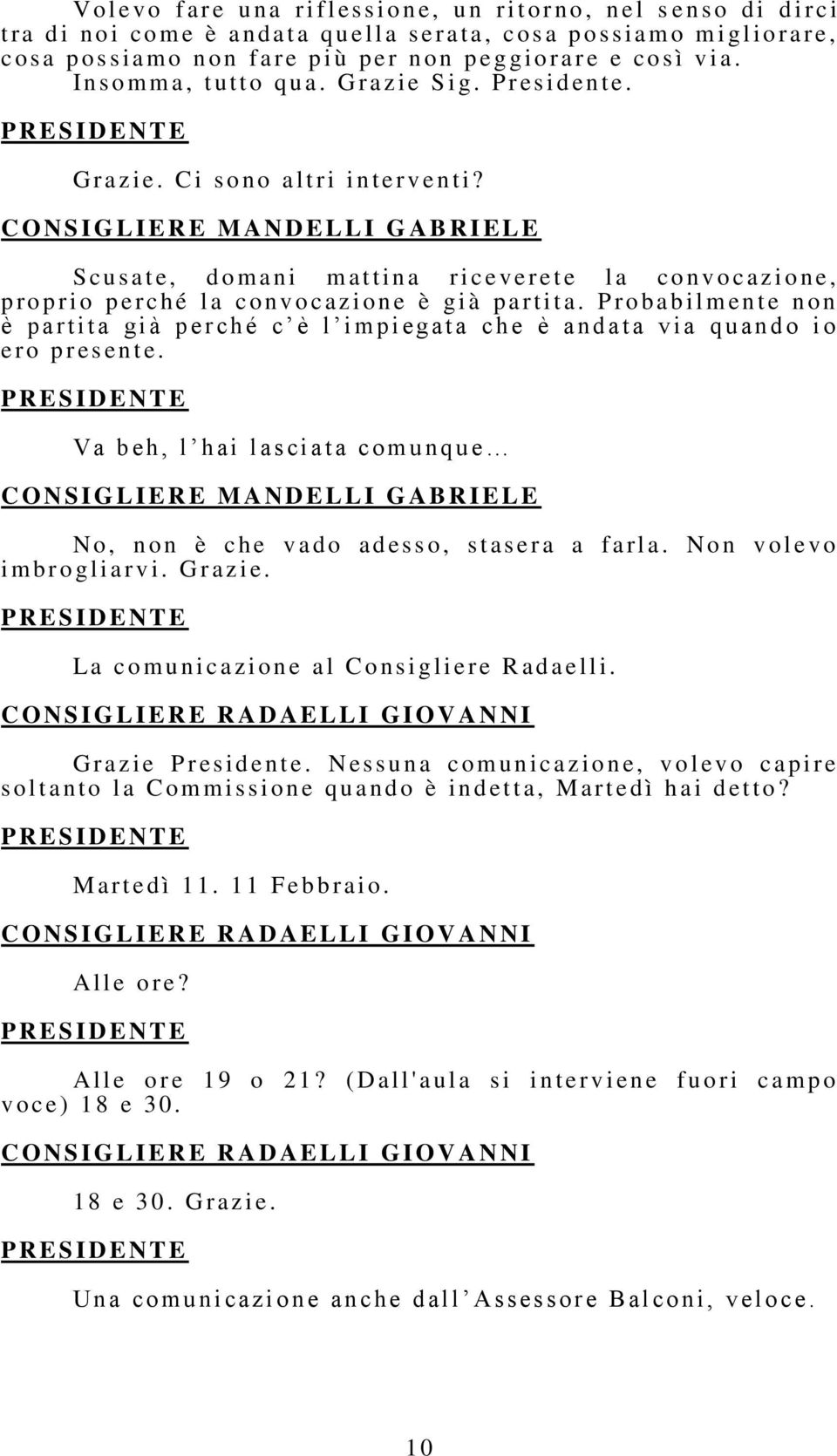 C O N S I G L I E R E M A N D E L L I G A B R I E L E S cusat e, d o m ani m attina r i ceveret e l a co n v o c azione, p r o p r i o p e r c h é l a c o n v o c a z i o n e è gi à p a r t i t a.