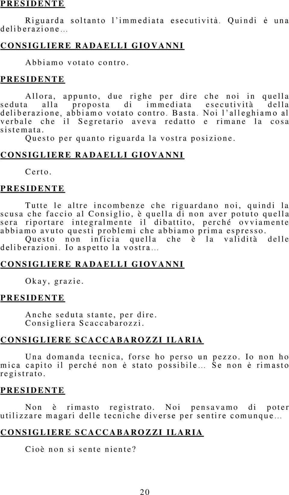 contro. Bas t a. N o i l alleghiam o al v e r b al e ch e i l S e g r e t a r i o a v ev a r ed atto e r i m a n e l a co s a s i s t e m at a.