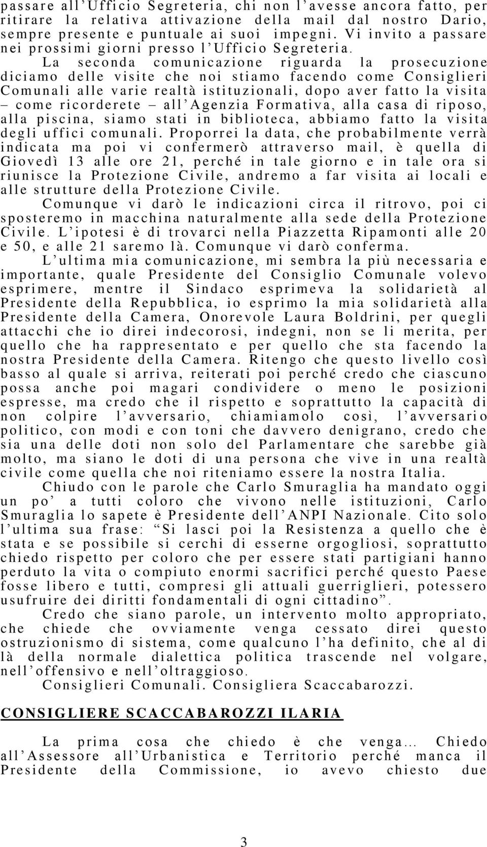 La s e c o n d a co m u n i cazione r i gu a r d a l a p r o s e cuzione d i ci amo d elle v i s i t e ch e n o i s t i amo f a c endo come C o n s i gl i e r i C o m u n ali a l l e v a r i e r eal