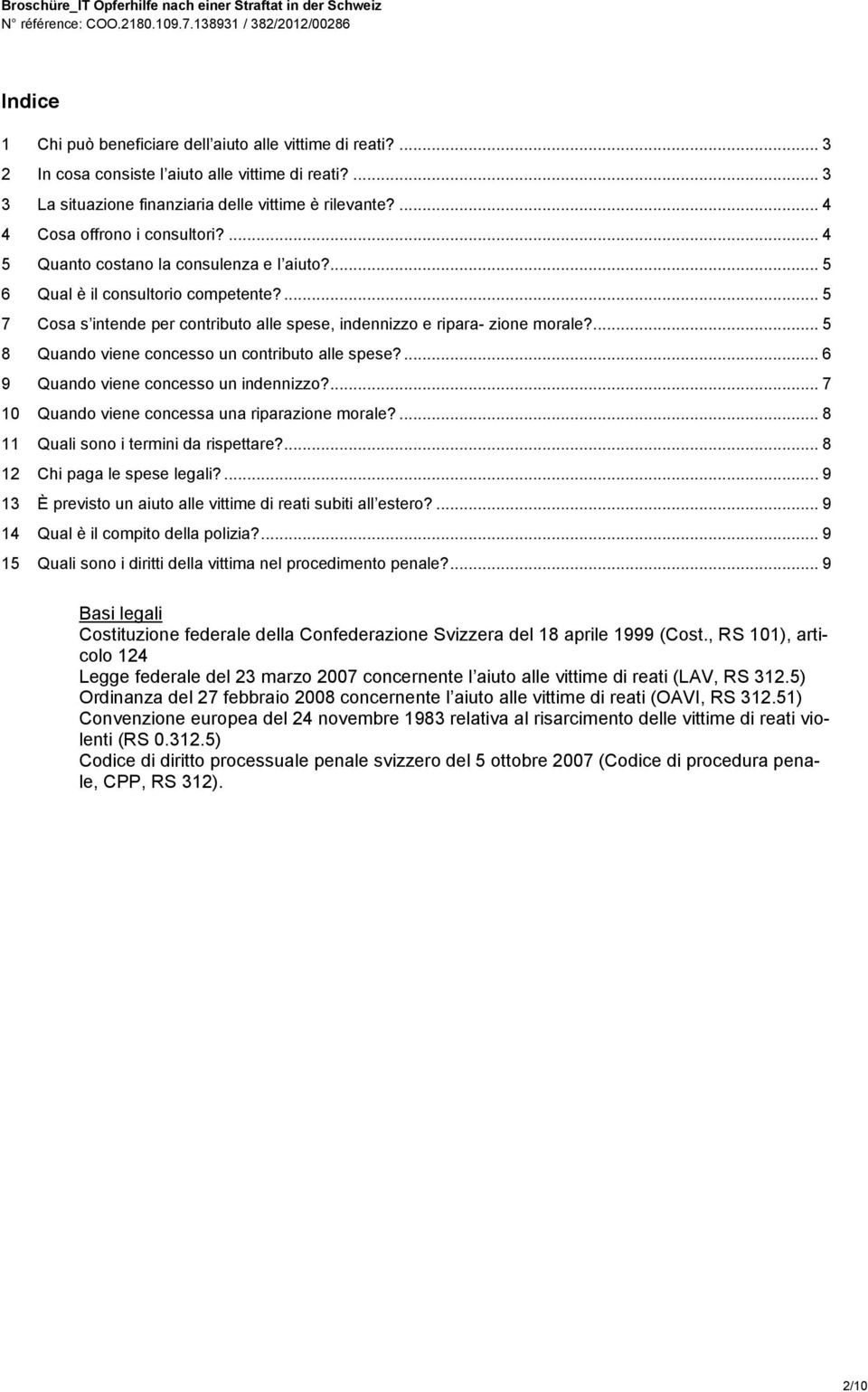 ... 5 7 Cosa s intende per contributo alle spese, indennizzo e ripara- zione morale?... 5 8 Quando viene concesso un contributo alle spese?... 6 9 Quando viene concesso un indennizzo?