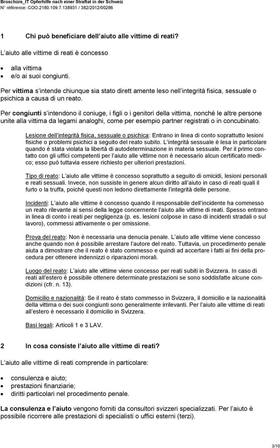 Per congiunti s intendono il coniuge, i figli o i genitori della vittima, nonché le altre persone unite alla vittima da legami analoghi, come per esempio partner registrati o in concubinato.