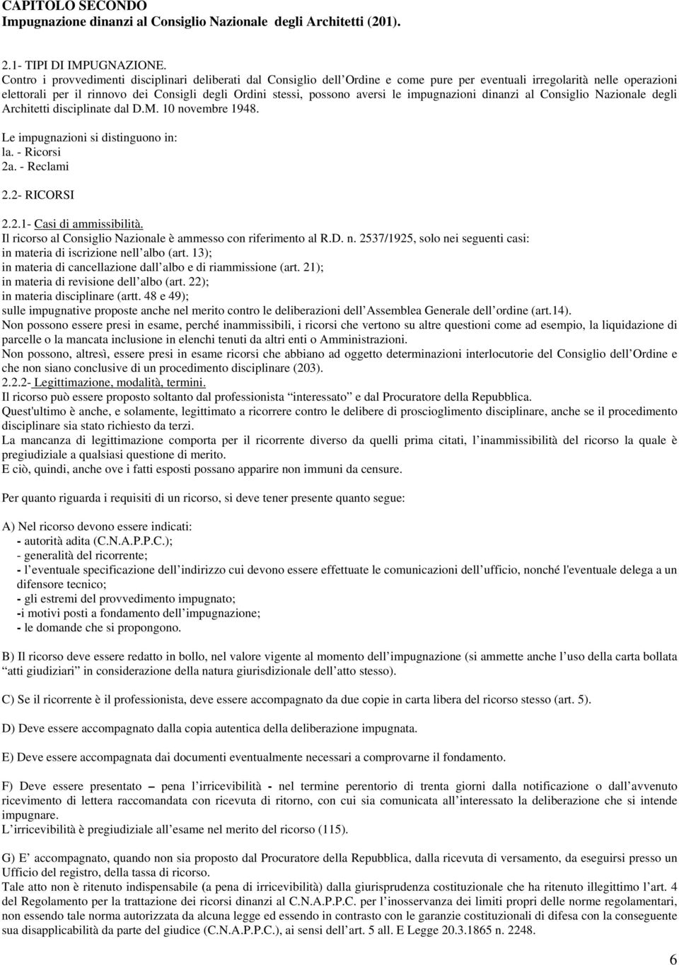 aversi le impugnazioni dinanzi al Consiglio Nazionale degli Architetti disciplinate dal D.M. 10 novembre 1948. Le impugnazioni si distinguono in: la. - Ricorsi 2a. - Reclami 2.2- RICORSI 2.2.1- Casi di ammissibilità.