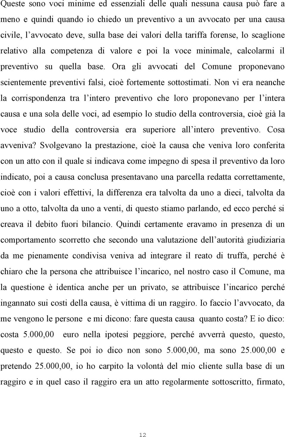 Ora gli avvocati del Comune proponevano scientemente preventivi falsi, cioè fortemente sottostimati.