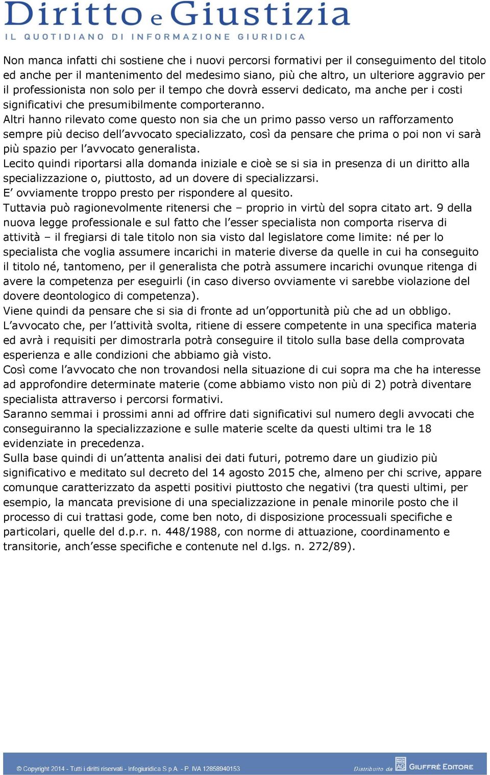 Altri hanno rilevato come questo non sia che un primo passo verso un rafforzamento sempre più deciso dell avvocato specializzato, così da pensare che prima o poi non vi sarà più spazio per l avvocato