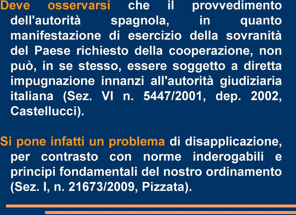 all'autorità giudiziaria italiana (Sez. VI n. 5447/2001, dep. 2002, Castellucci).