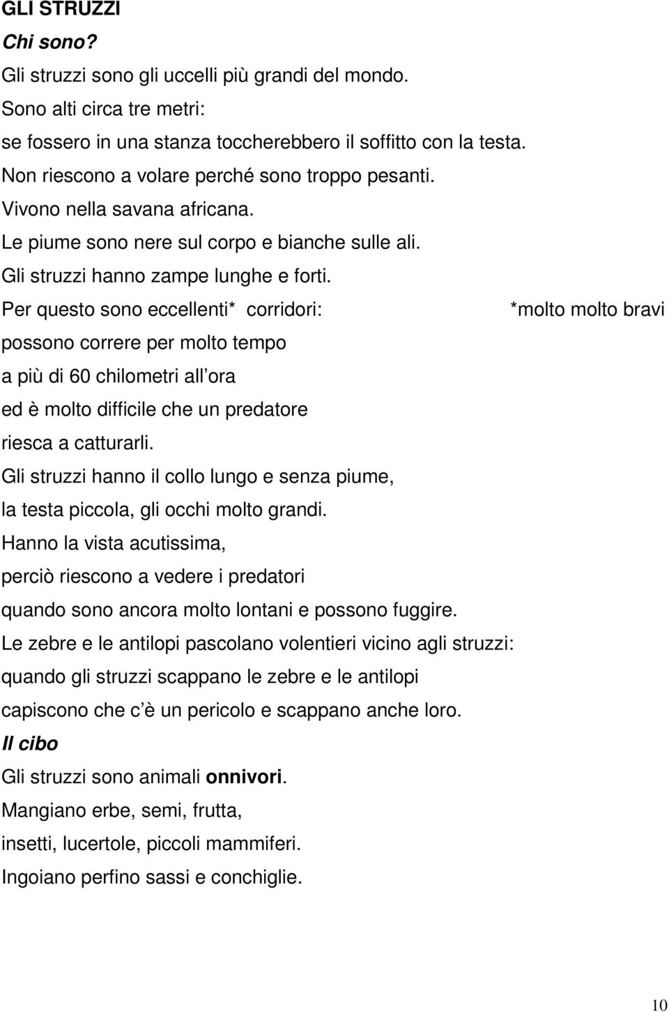 Per questo sono eccellenti* corridori: *molto molto bravi possono correre per molto tempo a più di 60 chilometri all ora ed è molto difficile che un predatore riesca a catturarli.