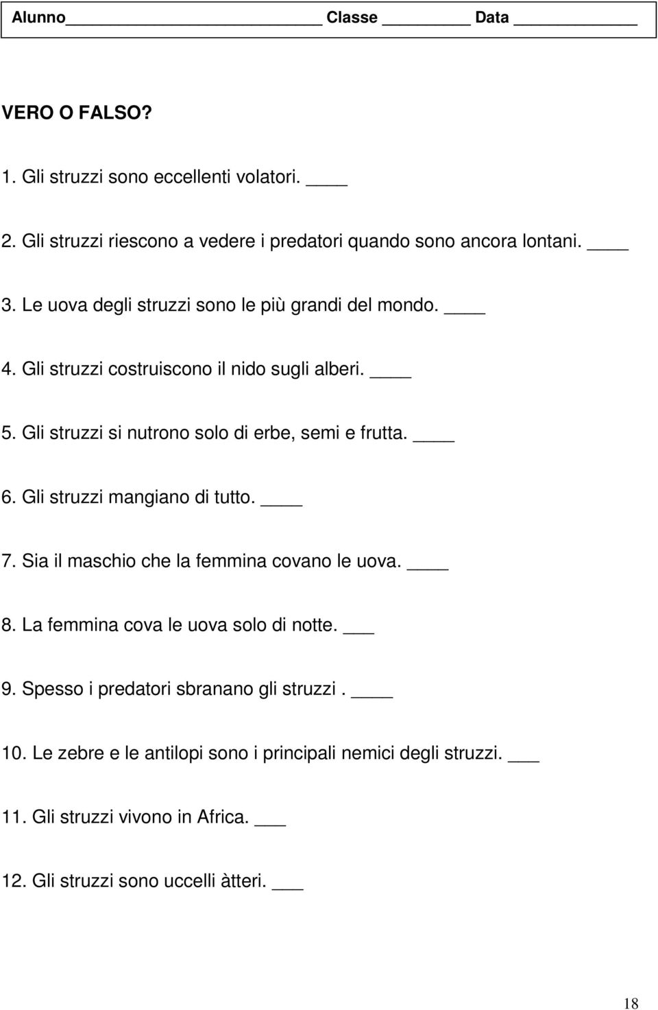 Gli struzzi si nutrono solo di erbe, semi e frutta. 6. Gli struzzi mangiano di tutto. 7. Sia il maschio che la femmina covano le uova. 8.