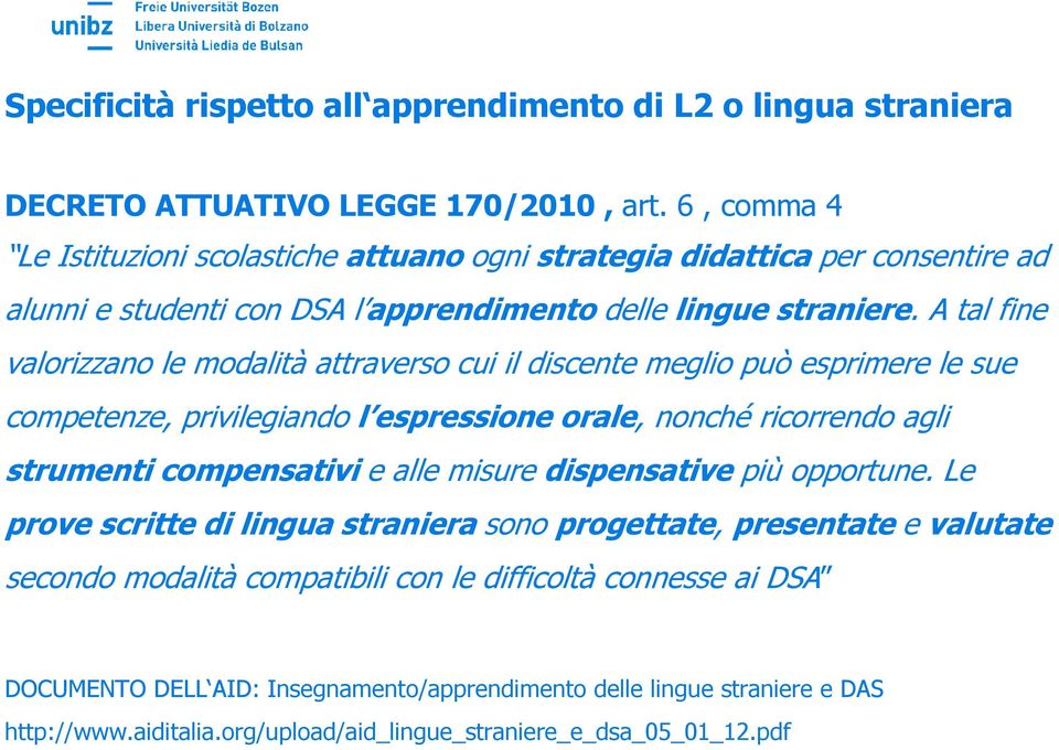 A tal fine valorizzano le modalità attraverso cui il discente meglio può esprimere le sue competenze, privilegiando l espressione orale, nonché ricorrendo agli strumenti compensativi e alle