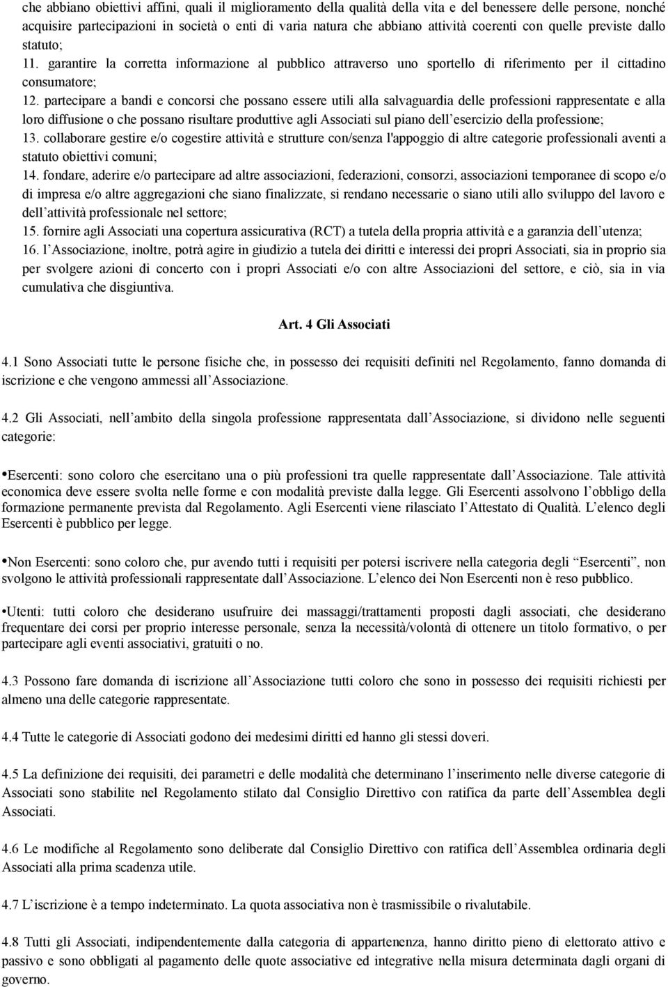 partecipare a bandi e concorsi che possano essere utili alla salvaguardia delle professioni rappresentate e alla loro diffusione o che possano risultare produttive agli Associati sul piano dell