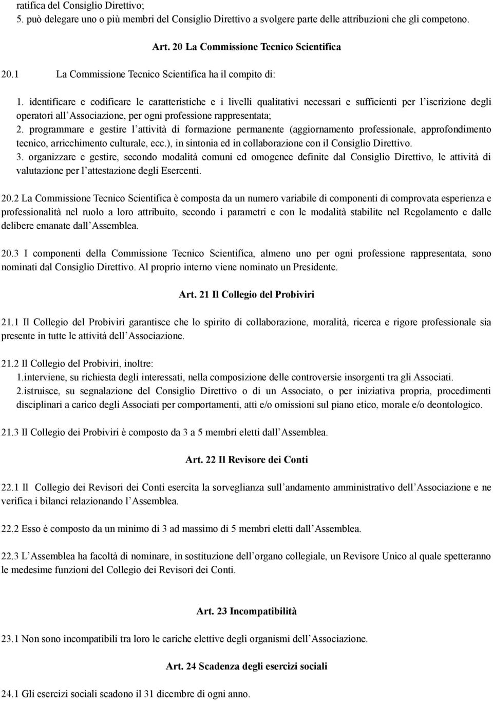 identificare e codificare le caratteristiche e i livelli qualitativi necessari e sufficienti per l iscrizione degli operatori all Associazione, per ogni professione rappresentata; 2.