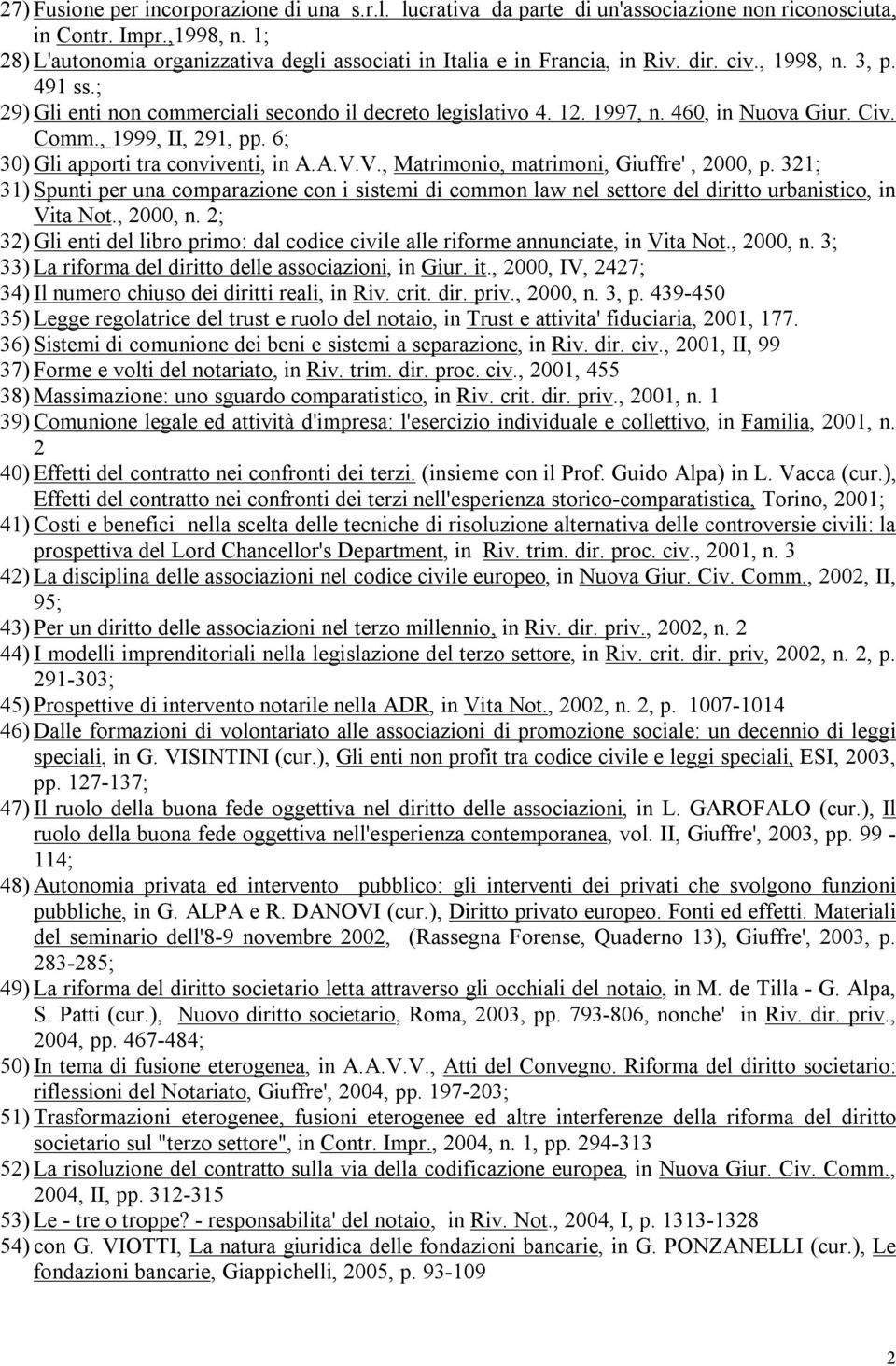 460, in Nuova Giur. Civ. Comm., 1999, II, 291, pp. 6; 30) Gli apporti tra conviventi, in A.A.V.V., Matrimonio, matrimoni, Giuffre', 2000, p.