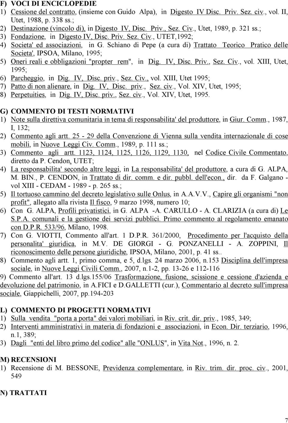 Schiano di Pepe (a cura di) Trattato Teorico Pratico delle Societa', IPSOA, Milano, 1995; 5) Oneri reali e obbligazioni "propter rem", in Dig. IV, Disc. Priv., Sez. Civ., vol.