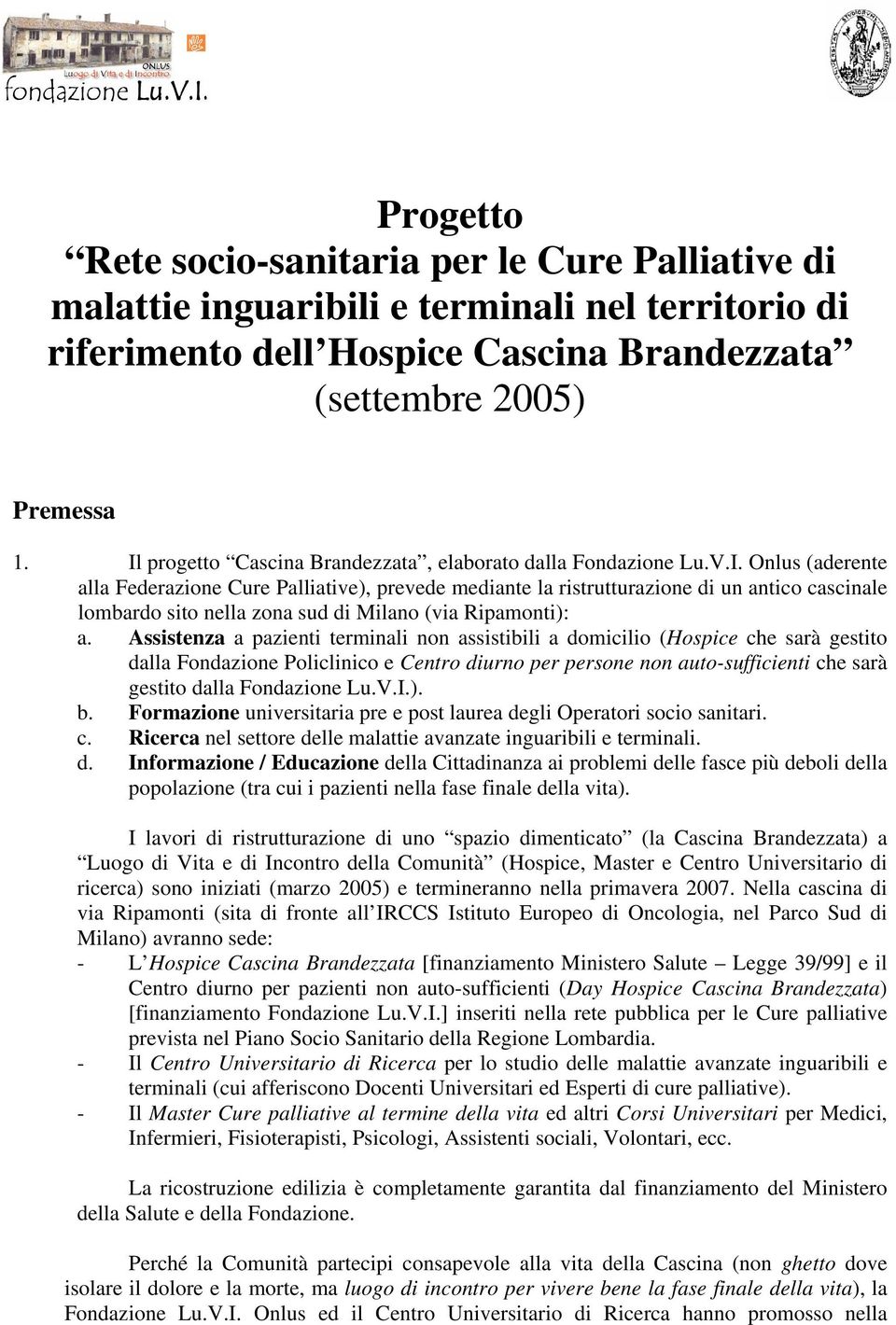 Assistenza a pazienti terminali non assistibili a domicilio (Hospice che sarà gestito dalla Fondazione Policlinico e Centro diurno per persone non auto-sufficienti che sarà gestito dalla Fondazione