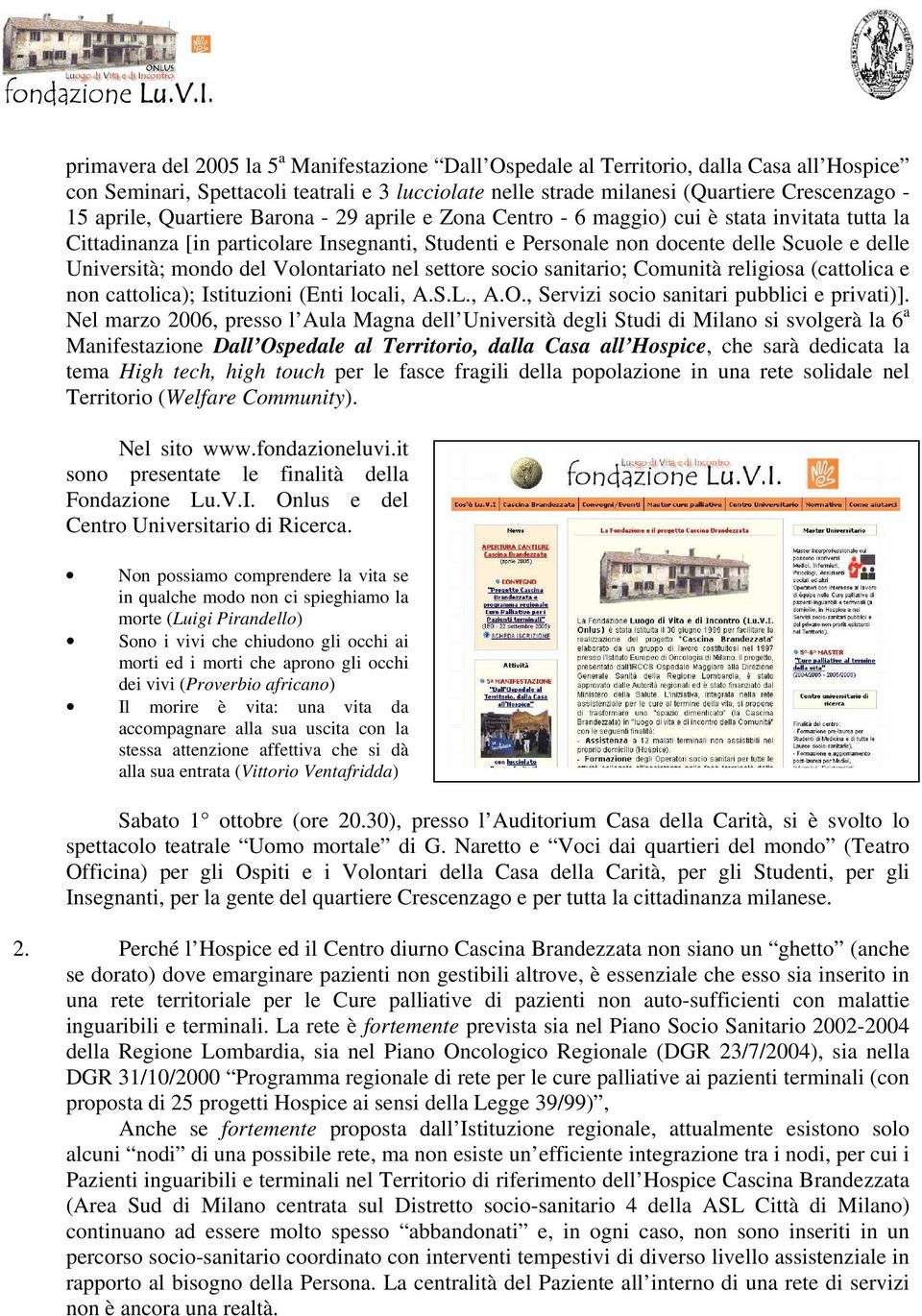 del Volontariato nel settore socio sanitario; Comunità religiosa (cattolica e non cattolica); Istituzioni (Enti locali, A.S.L., A.O., Servizi socio sanitari pubblici e privati)].