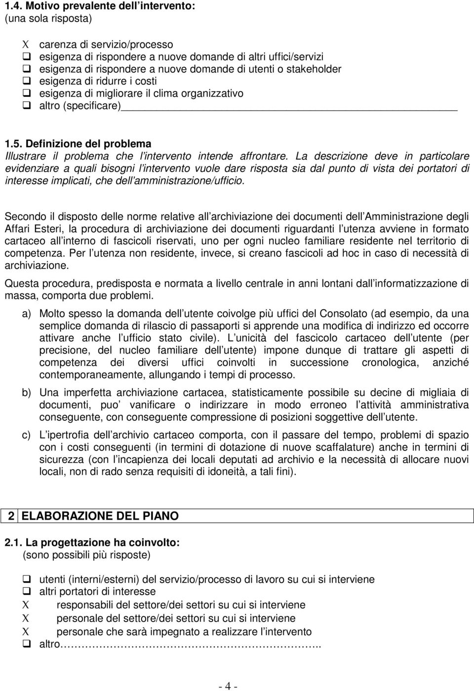 Definizione del problema Illustrare il problema che l intervento intende affrontare.