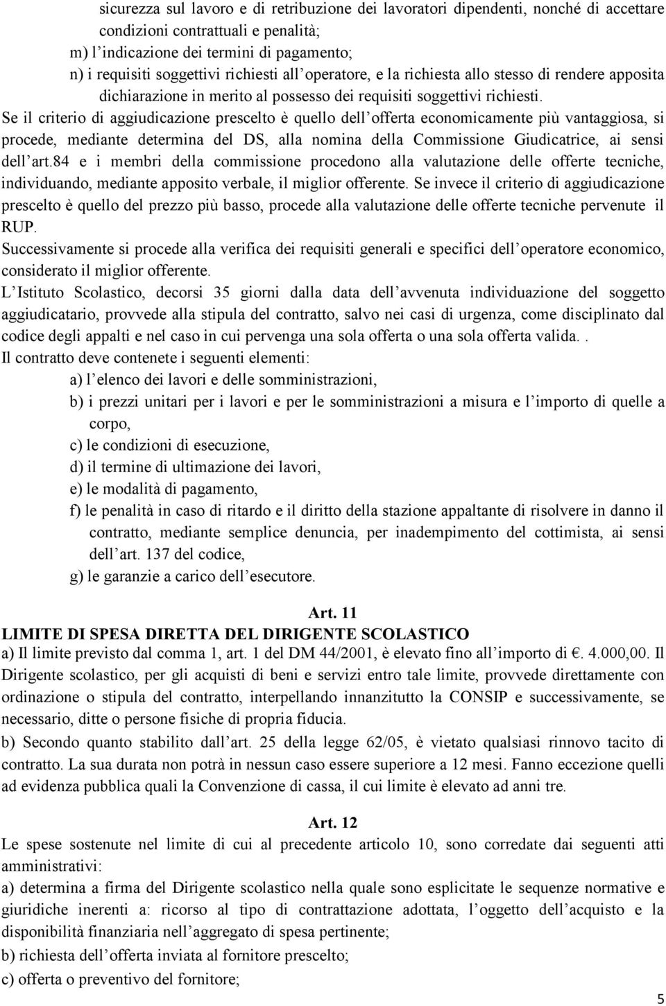 Se il criterio di aggiudicazione prescelto è quello dell offerta economicamente più vantaggiosa, si procede, mediante determina del DS, alla nomina della Commissione Giudicatrice, ai sensi dell art.