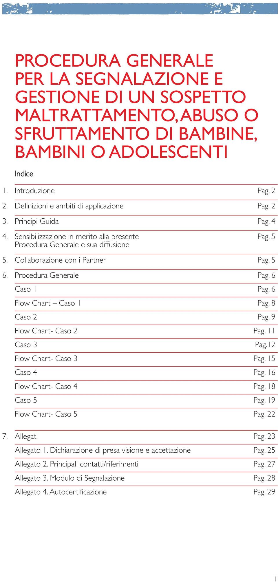 Procedura Generale Pag. 6 Caso 1 Pag. 6 Flow Chart Caso 1 Pag. 8 Caso 2 Pag. 9 Flow Chart- Caso 2 Pag. 11 Caso 3 Pag.12 Flow Chart- Caso 3 Pag. 15 Caso 4 Pag. 16 Flow Chart- Caso 4 Pag. 18 Caso 5 Pag.