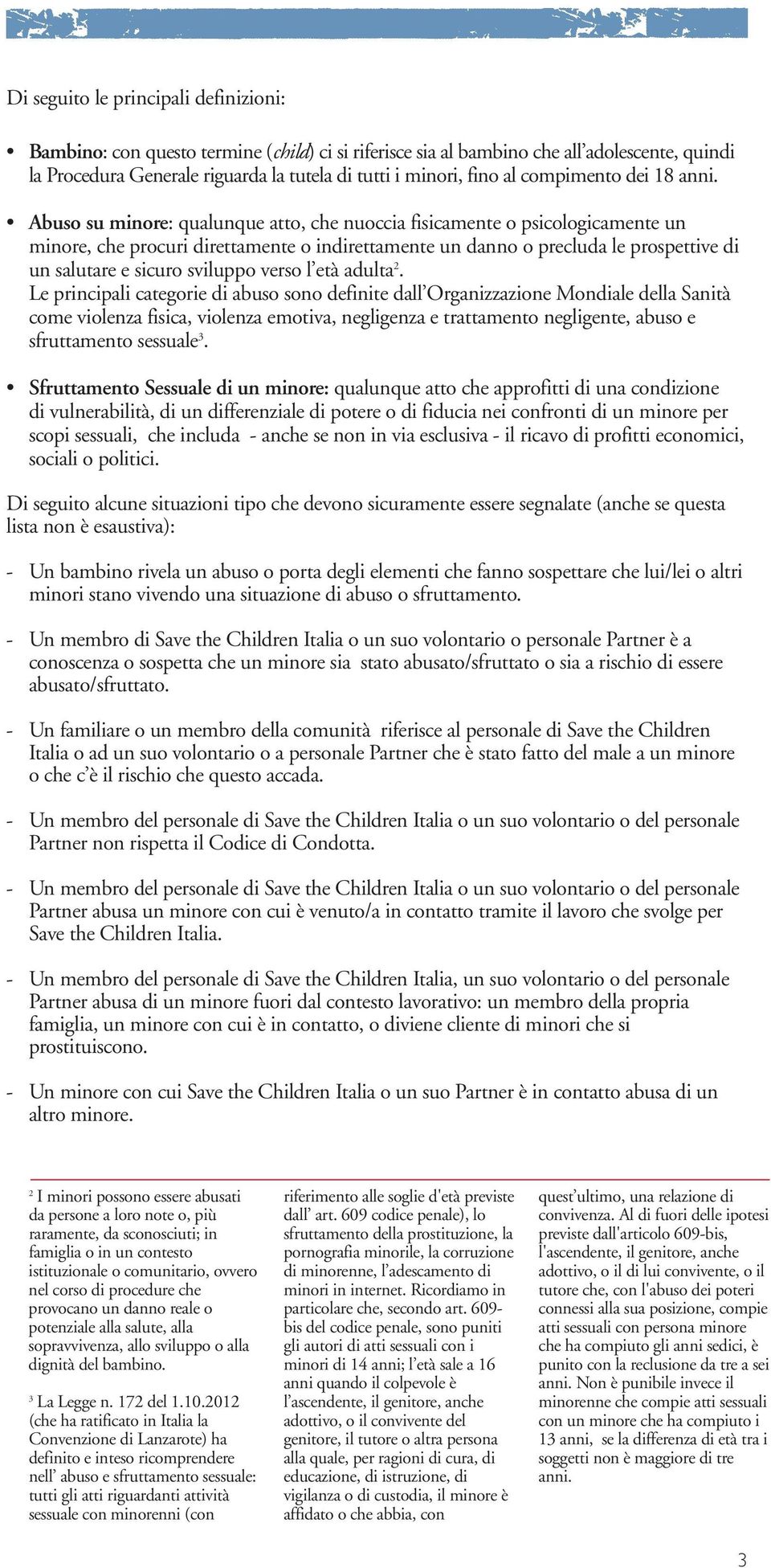 Abuso su minore: qualunque atto, che nuoccia fisicamente o psicologicamente un minore, che procuri direttamente o indirettamente un danno o precluda le prospettive di un salutare e sicuro sviluppo