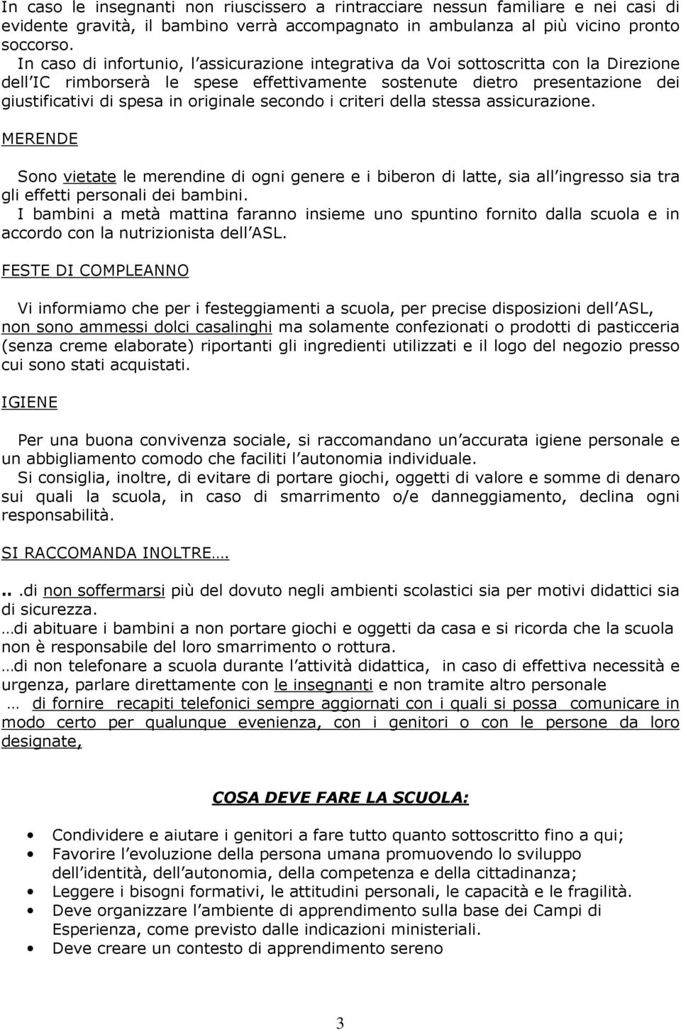 originale secondo i criteri della stessa assicurazione. MERENDE Sono vietate le merendine di ogni genere e i biberon di latte, sia all ingresso sia tra gli effetti personali dei bambini.