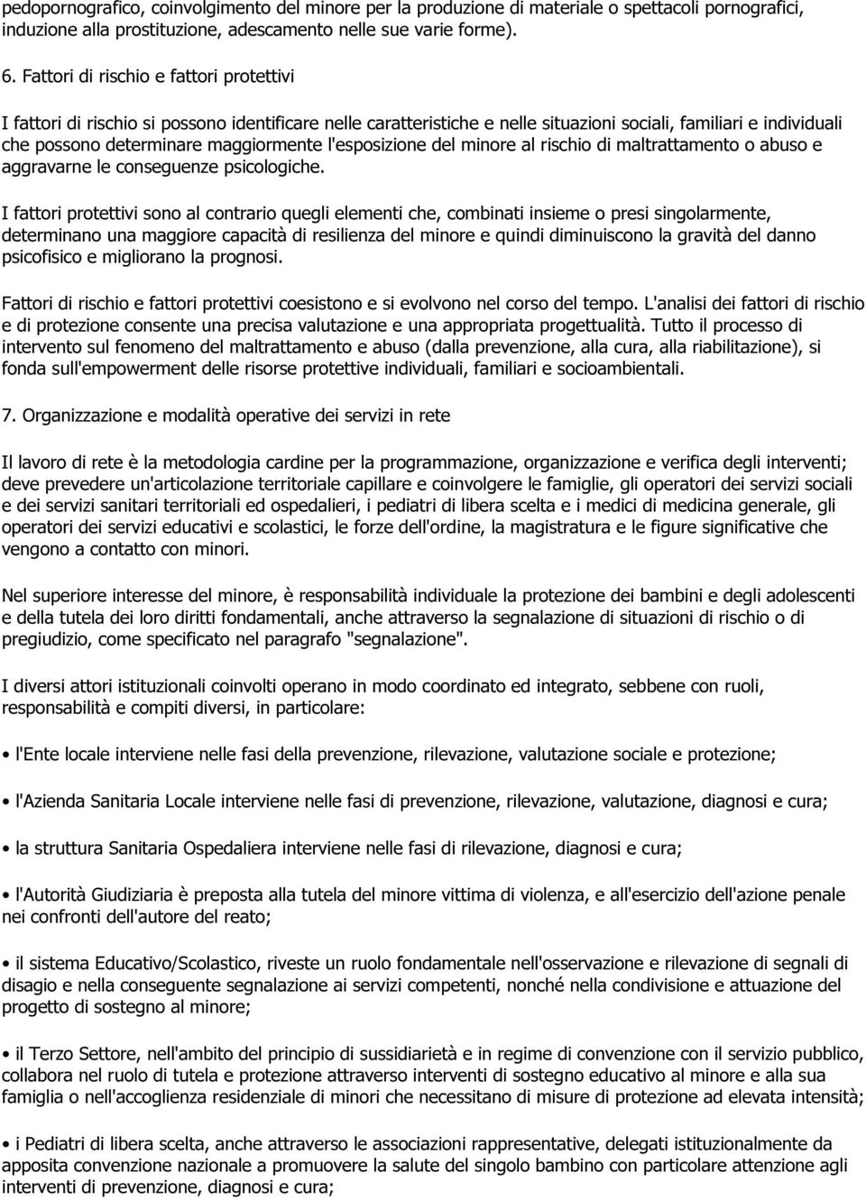 l'esposizione del minore al rischio di maltrattamento o abuso e aggravarne le conseguenze psicologiche.