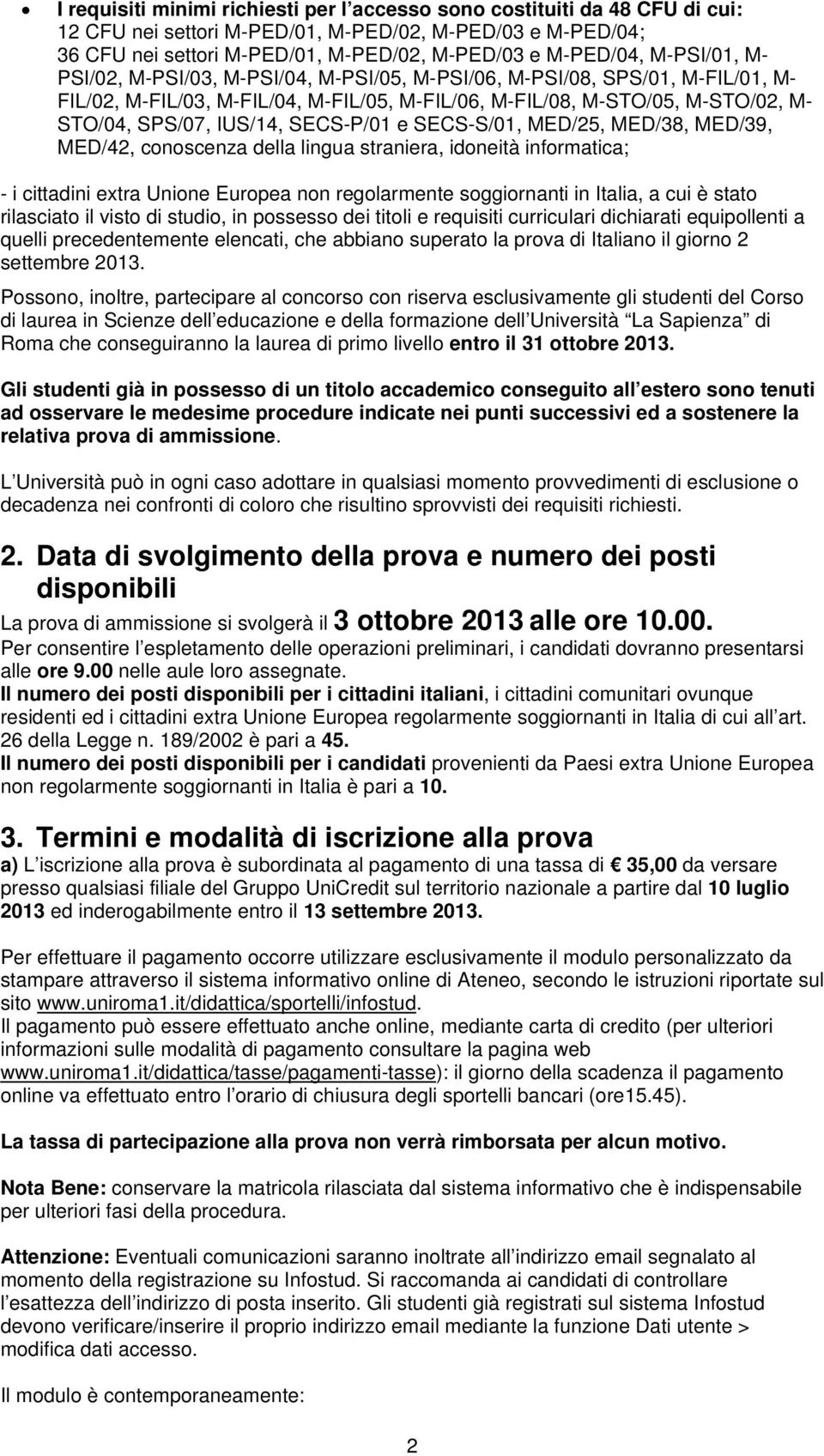 SECS-P/01 e SECS-S/01, MED/25, MED/38, MED/39, MED/42, conoscenza della lingua straniera, idoneità informatica; - i cittadini extra Unione Europea non regolarmente soggiornanti in Italia, a cui è